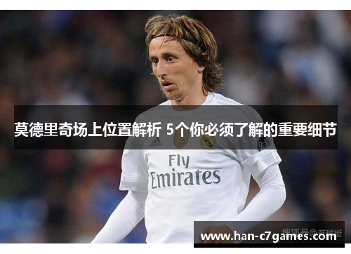 莫德里奇场上位置解析 5个你必须了解的重要细节 莫德里奇场上位置解析 5个你必须了解的重要细节
