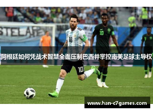 阿根廷如何凭战术智慧全面压制巴西并掌控南美足球主导权
