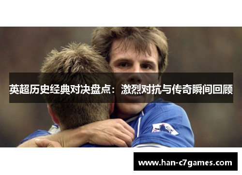 英超历史经典对决盘点:激烈对抗与传奇瞬间回顾 英超历史经典对决盘点:激烈对抗与传奇瞬间回顾